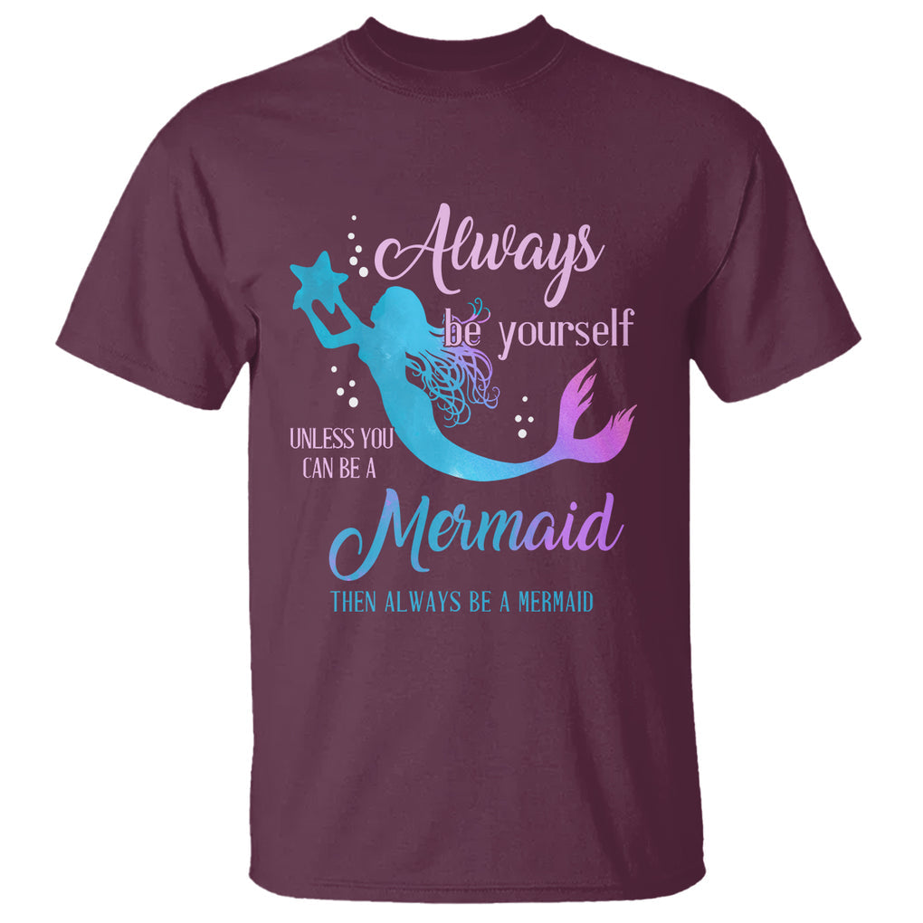 Funny Mermaid Lover T Shirt Always Be Yourself Unless You Can Be A Mermaid Then Always Be TS02 Maroon Printyourwear