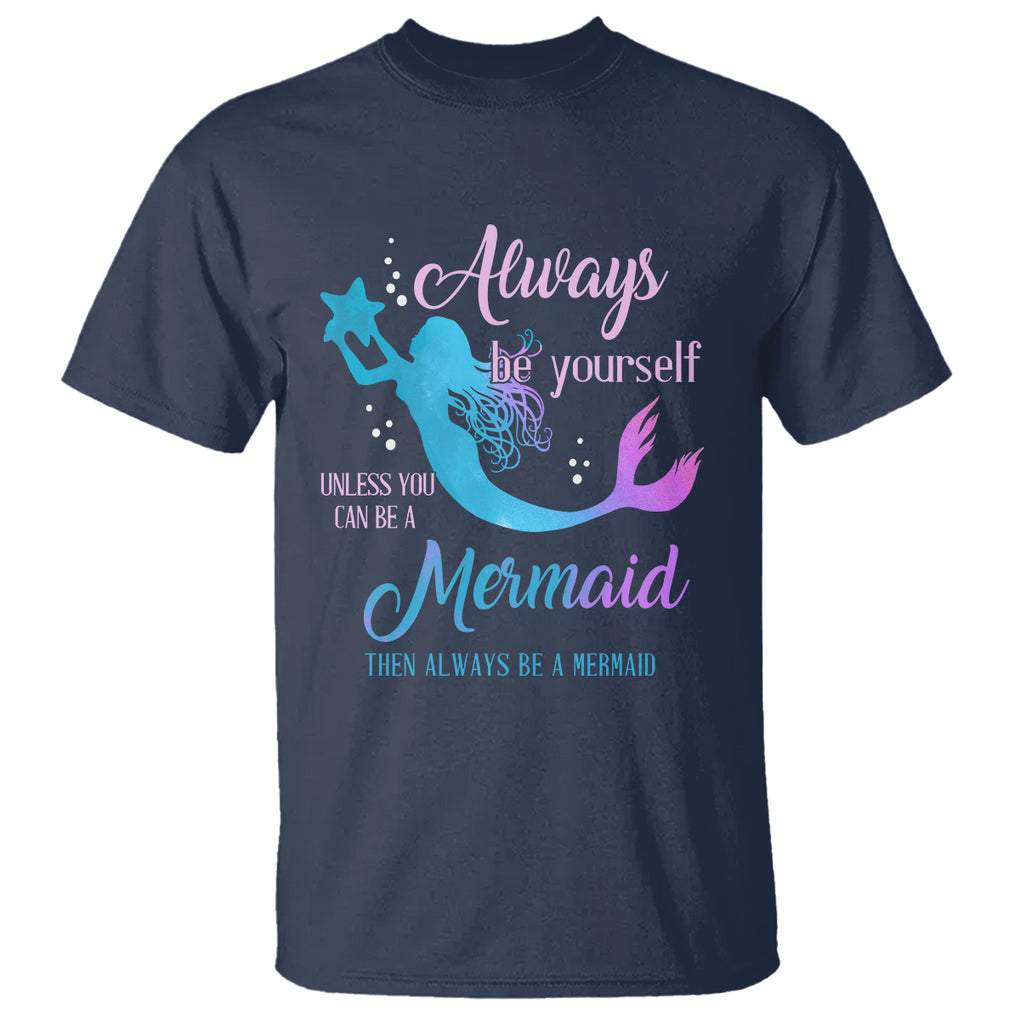 Funny Mermaid Lover T Shirt Always Be Yourself Unless You Can Be A Mermaid Then Always Be TS02 Navy Printyourwear