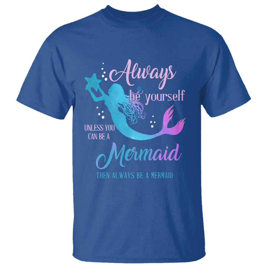 Funny Mermaid Lover T Shirt Always Be Yourself Unless You Can Be A Mermaid Then Always Be TS02 Royal Blue Printyourwear