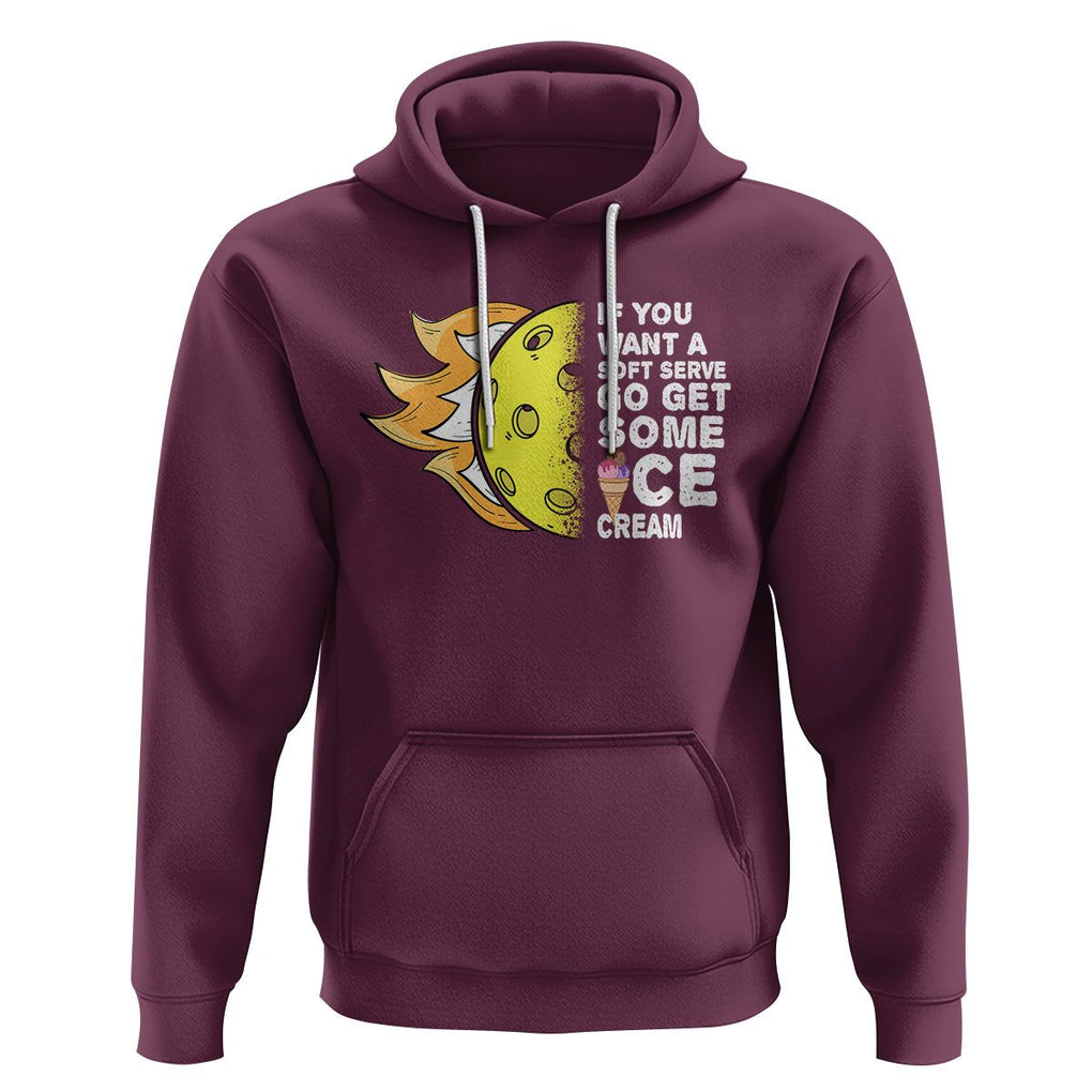 Funny Pickleball Hoodie If You Want A Soft Serve Go Get Some Ice Cream Sarcastic Joke TS02 Maroon Printyourwear