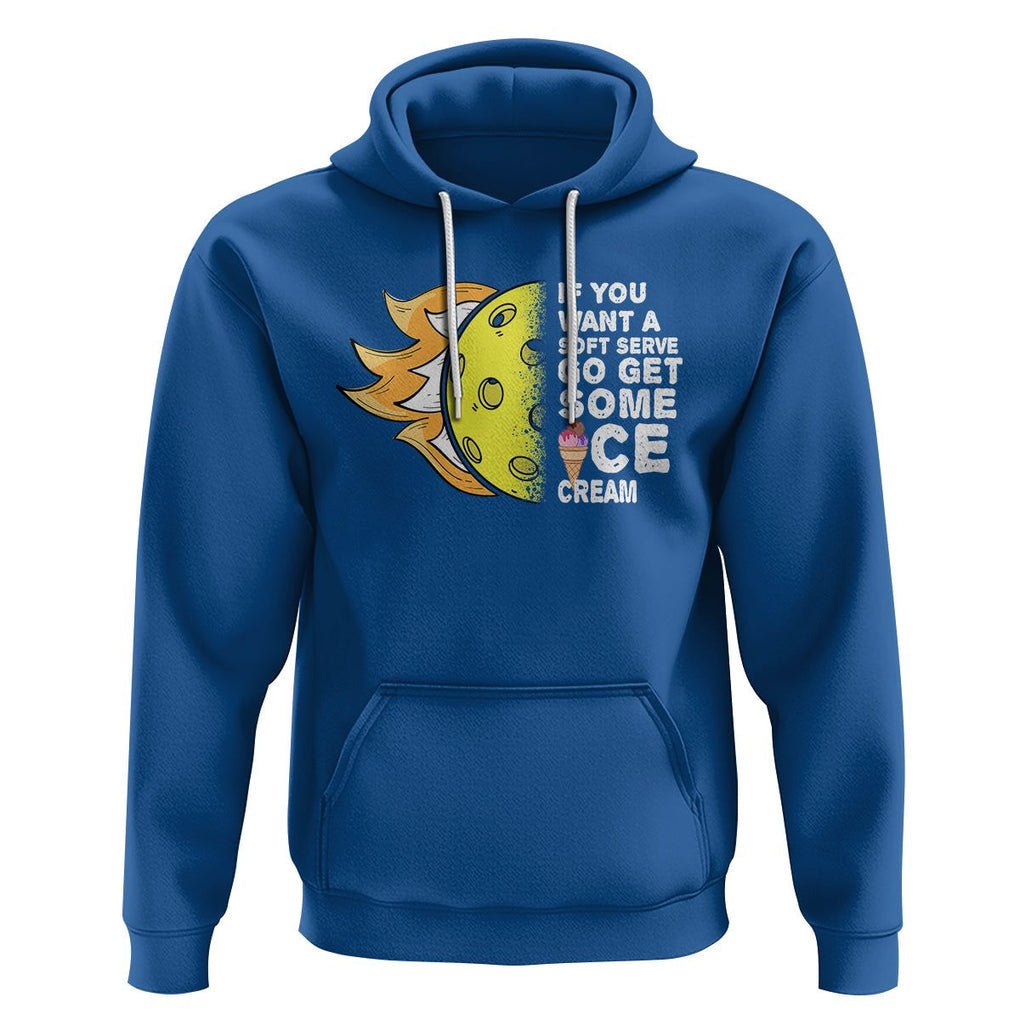 Funny Pickleball Hoodie If You Want A Soft Serve Go Get Some Ice Cream Sarcastic Joke TS02 Royal Blue Printyourwear