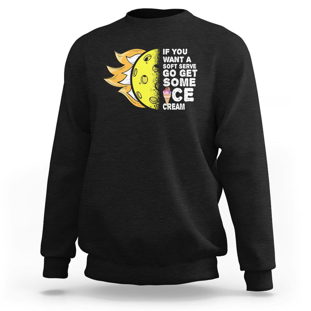 Funny Pickleball Sweatshirt If You Want A Soft Serve Go Get Some Ice Cream Sarcastic Joke TS02 Black Printyourwear
