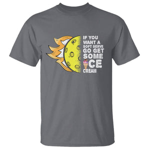 Funny Pickleball T Shirt If You Want A Soft Serve Go Get Some Ice Cream Sarcastic Joke TS02 Charcoal Printyourwear