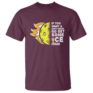 Funny Pickleball T Shirt If You Want A Soft Serve Go Get Some Ice Cream Sarcastic Joke TS02 Maroon Printyourwear