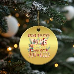 Funny Christmas Christmas Ornament Being Related To Me Is The Only Gift You Need TS02 Print Your Wear