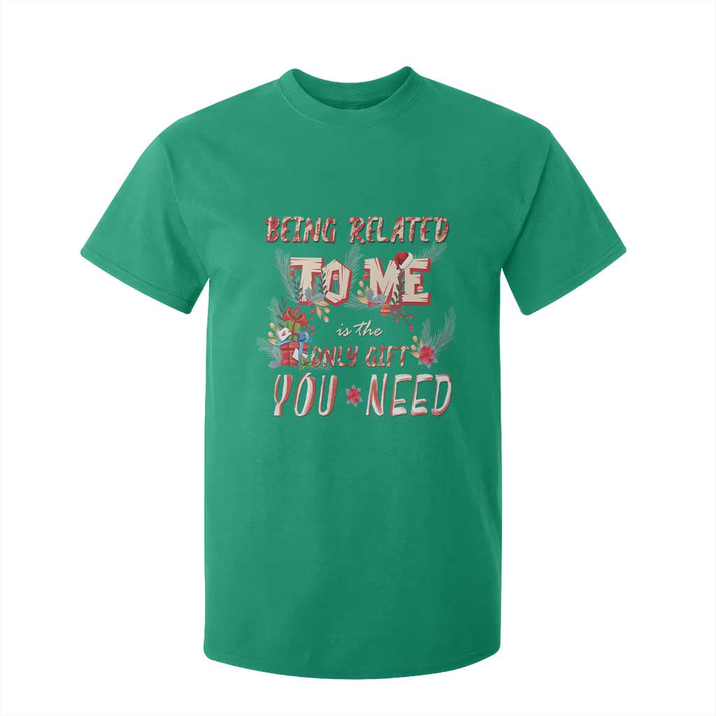 Funny Christmas T Shirt For Kid Being Related To Me Is The Only Gift You Need TS02 Irish Green Print Your Wear