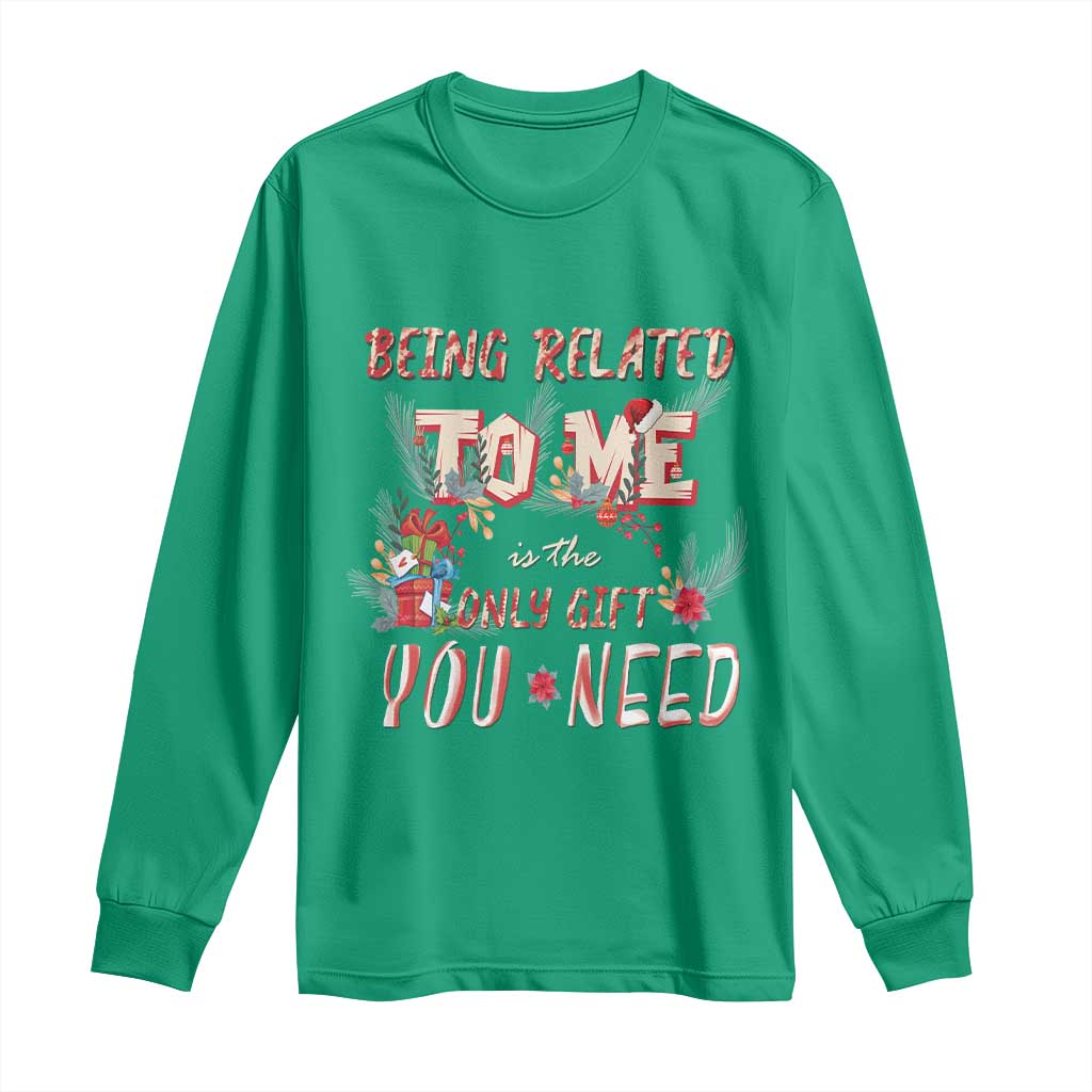 Funny Christmas Long Sleeve Shirt Being Related To Me Is The Only Gift You Need TS02 Irish Green Print Your Wear