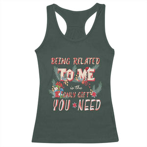 Funny Christmas Racerback Tank Top Being Related To Me Is The Only Gift You Need TS02 Dark Forest Green Print Your Wear