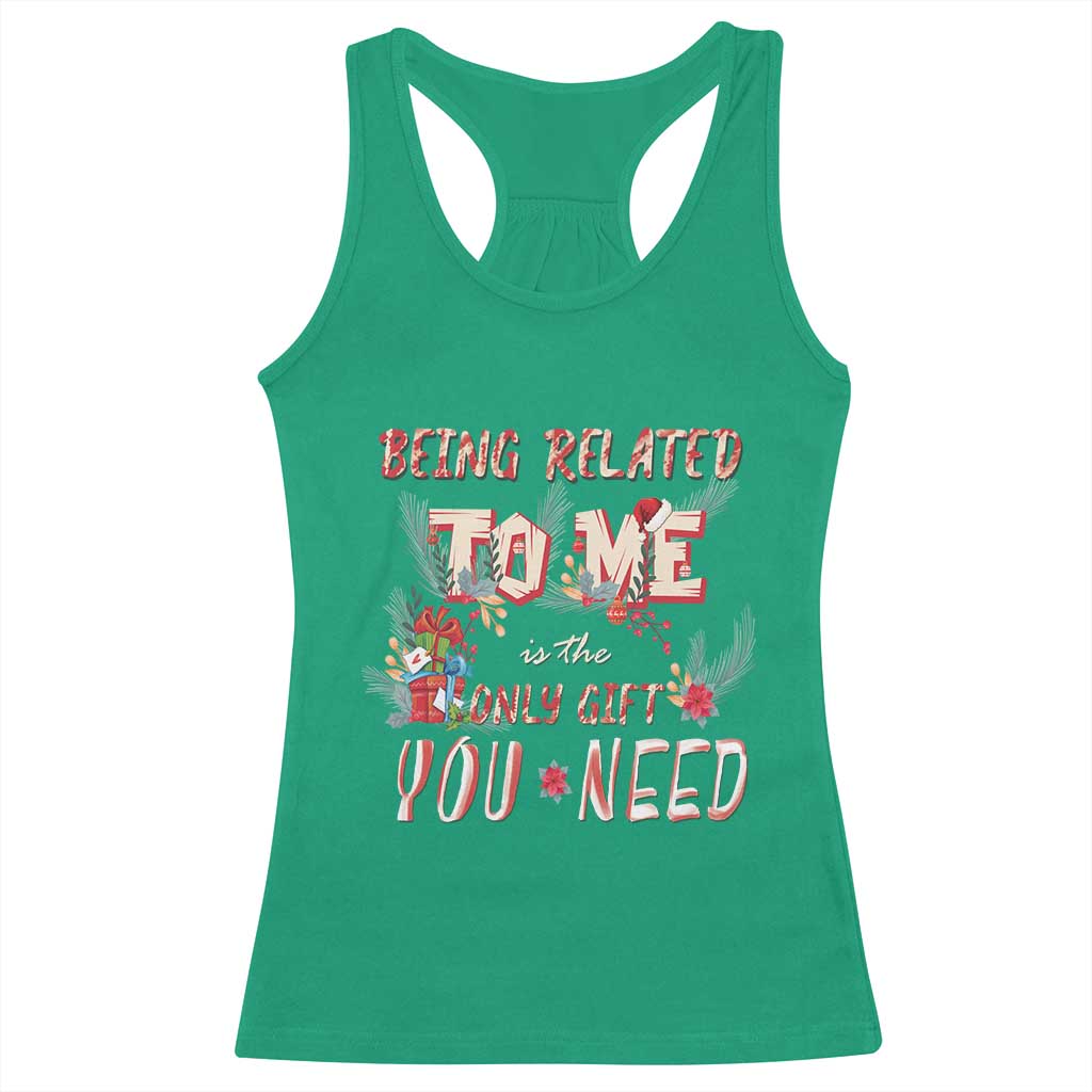 Funny Christmas Racerback Tank Top Being Related To Me Is The Only Gift You Need TS02 Irish Green Print Your Wear