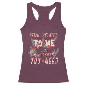 Funny Christmas Racerback Tank Top Being Related To Me Is The Only Gift You Need TS02 Maroon Print Your Wear