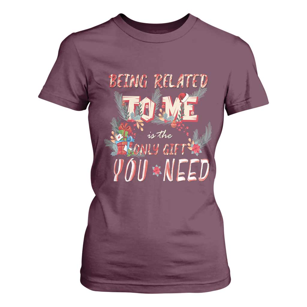 Funny Christmas T Shirt For Women Being Related To Me Is The Only Gift You Need TS02 Maroon Print Your Wear