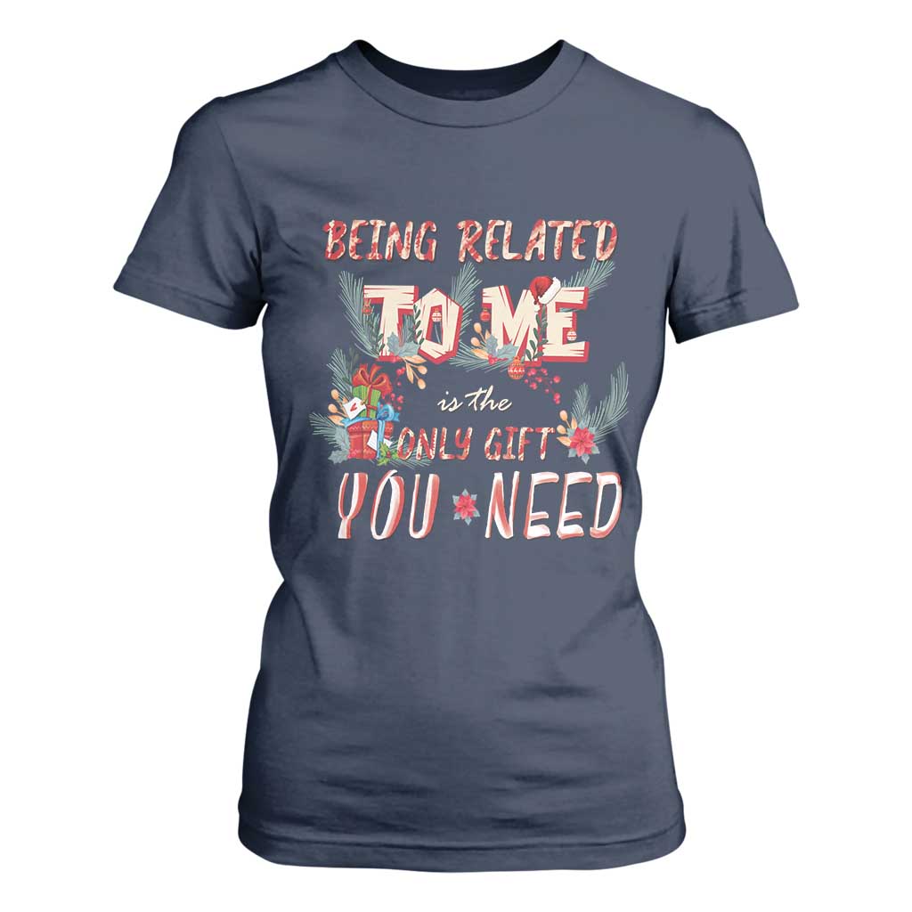 Funny Christmas T Shirt For Women Being Related To Me Is The Only Gift You Need TS02 Navy Print Your Wear