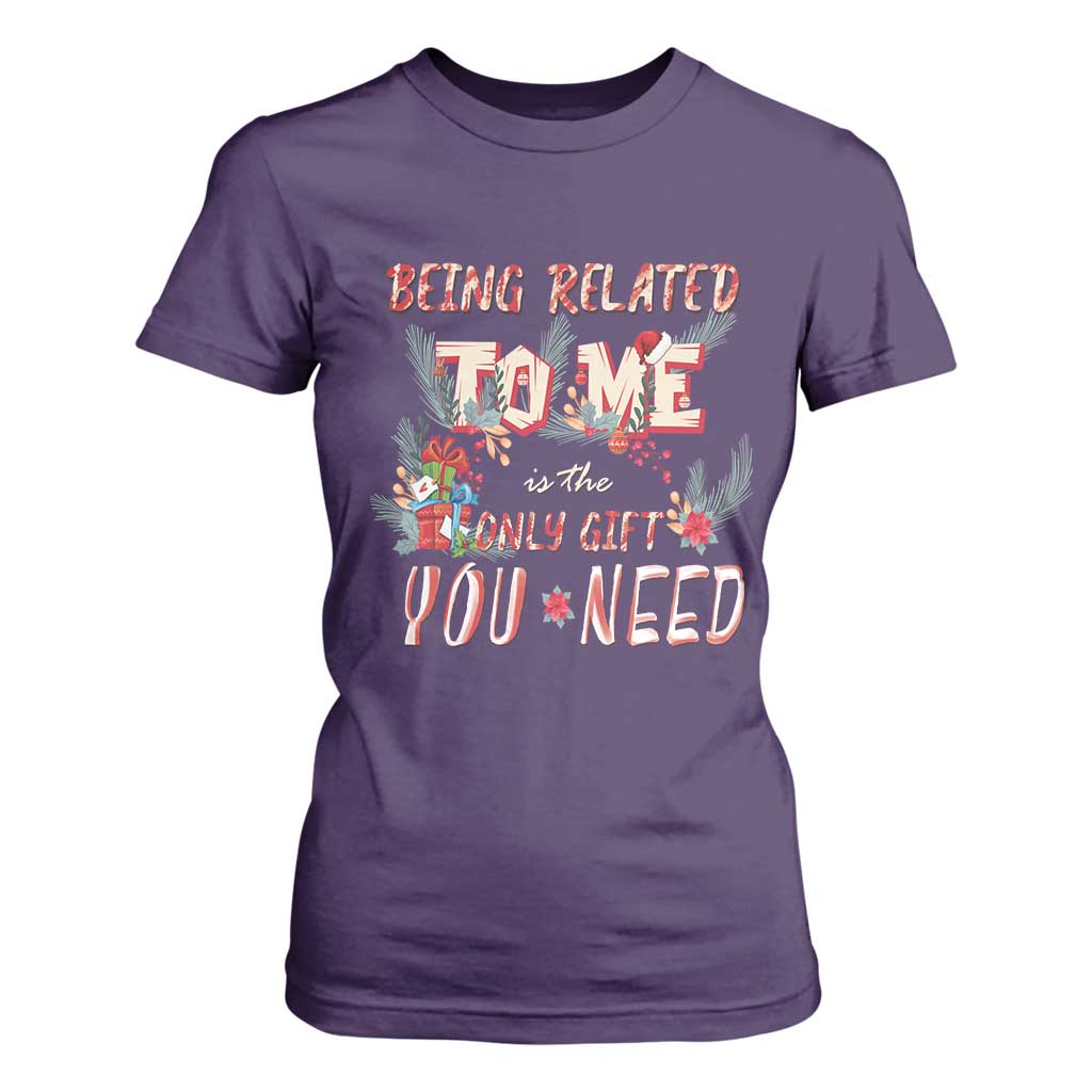Funny Christmas T Shirt For Women Being Related To Me Is The Only Gift You Need TS02 Purple Print Your Wear