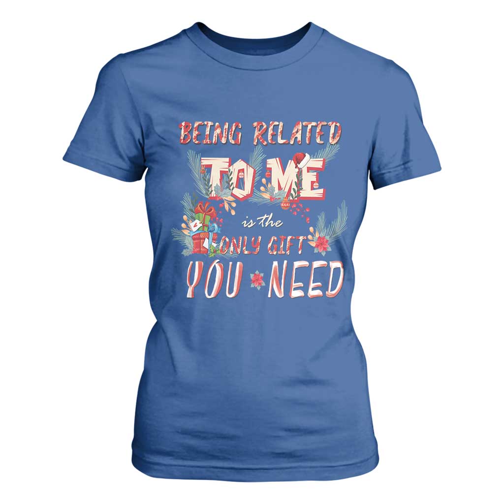 Funny Christmas T Shirt For Women Being Related To Me Is The Only Gift You Need TS02 Royal Blue Print Your Wear