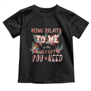 Funny Christmas Toddler T Shirt Being Related To Me Is The Only Gift You Need TS02 Black Print Your Wear