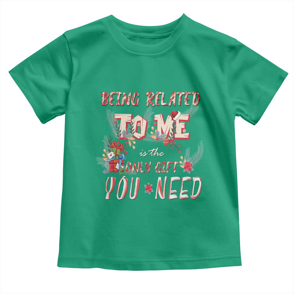 Funny Christmas Toddler T Shirt Being Related To Me Is The Only Gift You Need TS02 Irish Green Print Your Wear