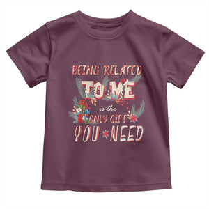 Funny Christmas Toddler T Shirt Being Related To Me Is The Only Gift You Need TS02 Maroon Print Your Wear