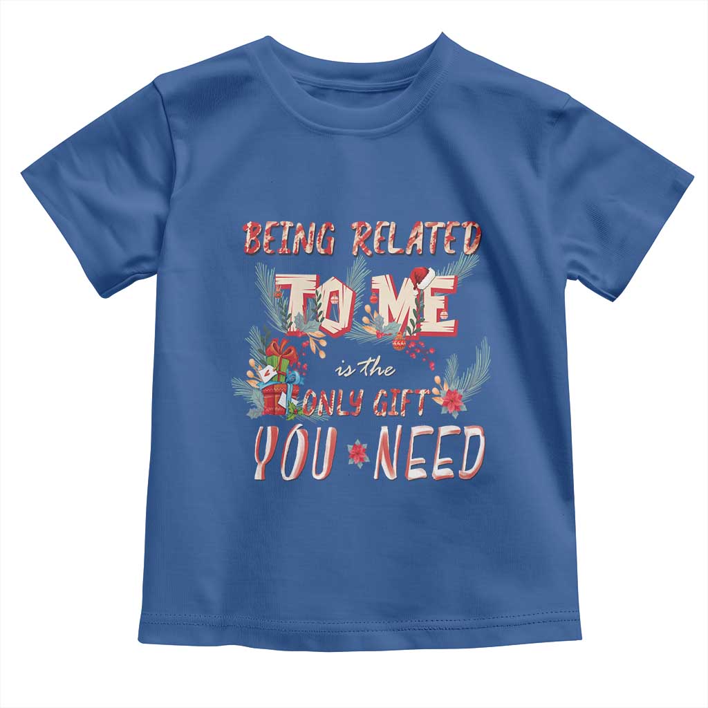 Funny Christmas Toddler T Shirt Being Related To Me Is The Only Gift You Need TS02 Royal Blue Print Your Wear