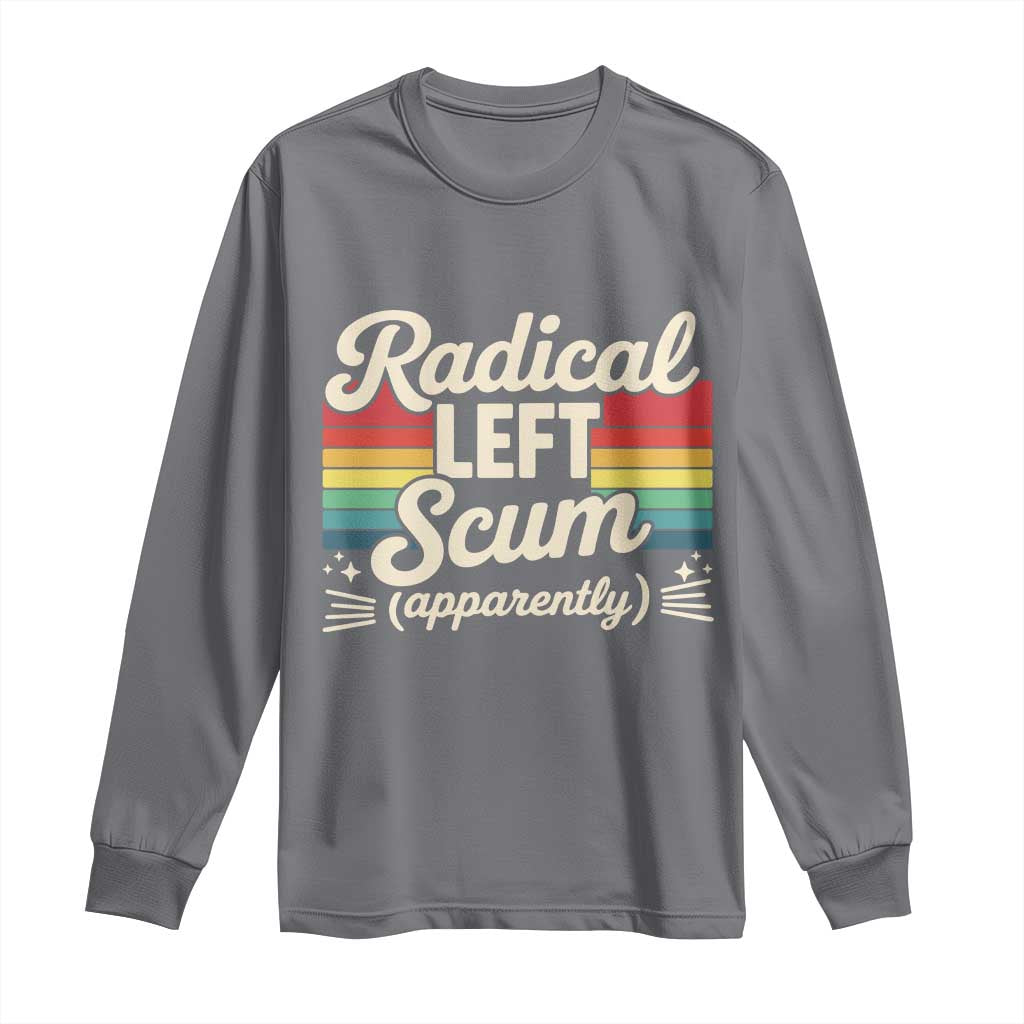 Funny Radical Left Scum Apparently Long Sleeve Shirt Retro Political Humor TS02 Charcoal Print Your Wear