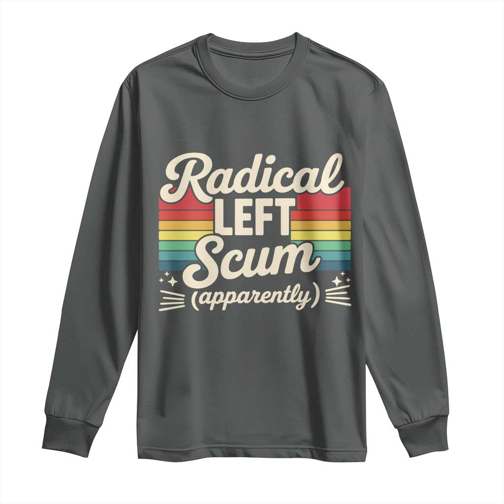 Funny Radical Left Scum Apparently Long Sleeve Shirt Retro Political Humor TS02 Dark Heather Print Your Wear