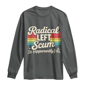 Funny Radical Left Scum Apparently Long Sleeve Shirt Retro Political Humor TS02 Dark Heather Print Your Wear