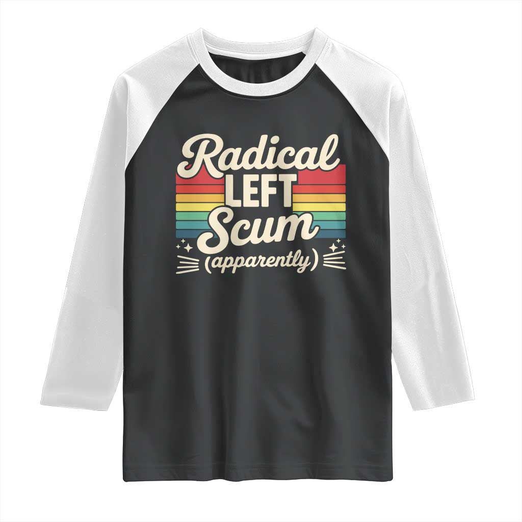 Funny Radical Left Scum Apparently Raglan Shirt Retro Political Humor TS02 Black White Print Your Wear