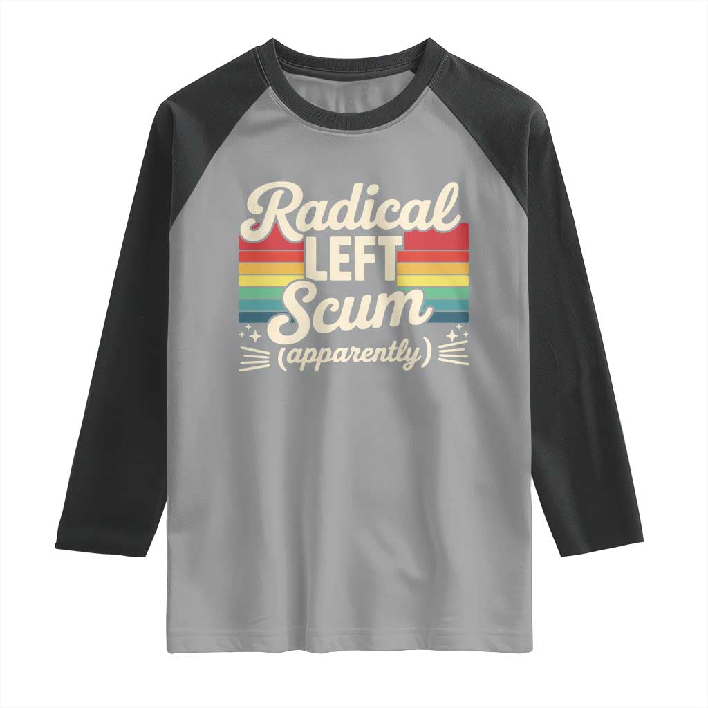 Funny Radical Left Scum Apparently Raglan Shirt Retro Political Humor TS02 Sport Gray Black Print Your Wear