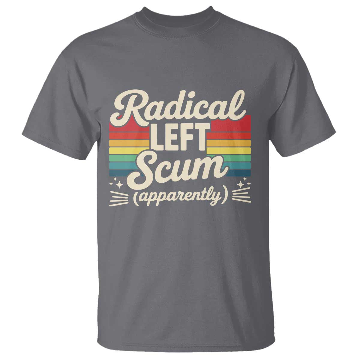 Funny Radical Left Scum Apparently T Shirt Retro Political Humor TS02 Charcoal Print Your Wear