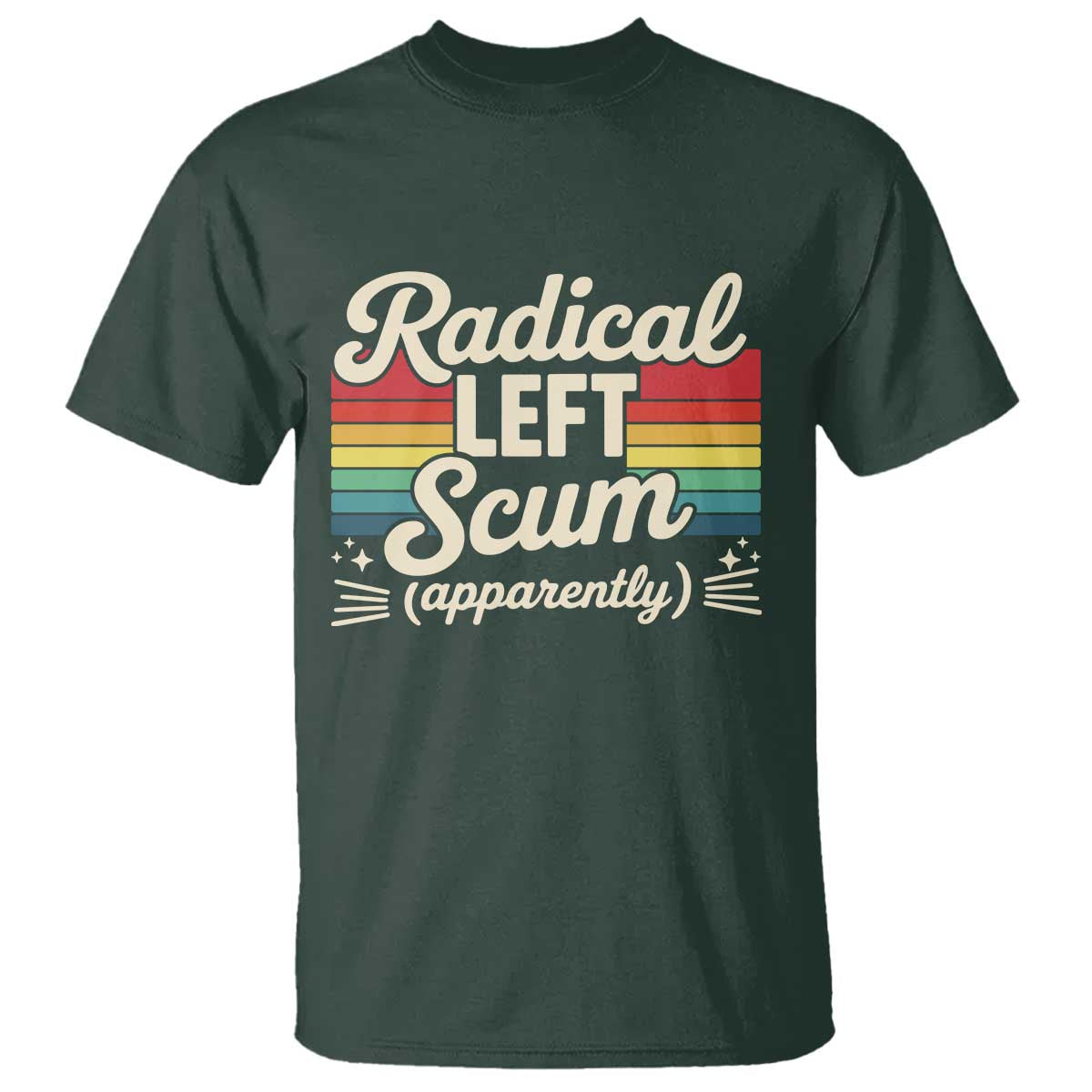 Funny Radical Left Scum Apparently T Shirt Retro Political Humor TS02 Dark Forest Green Print Your Wear