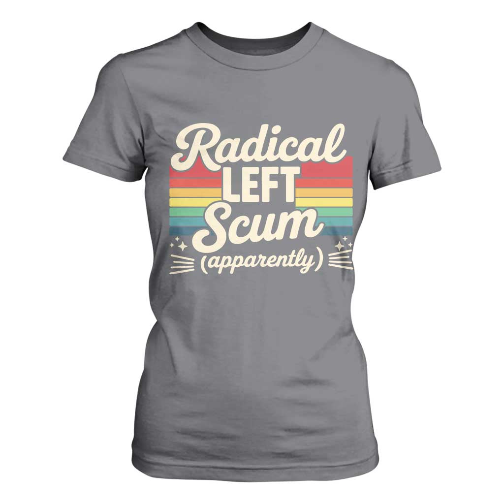 Funny Radical Left Scum Apparently T Shirt For Women Retro Political Humor TS02 Charcoal Print Your Wear