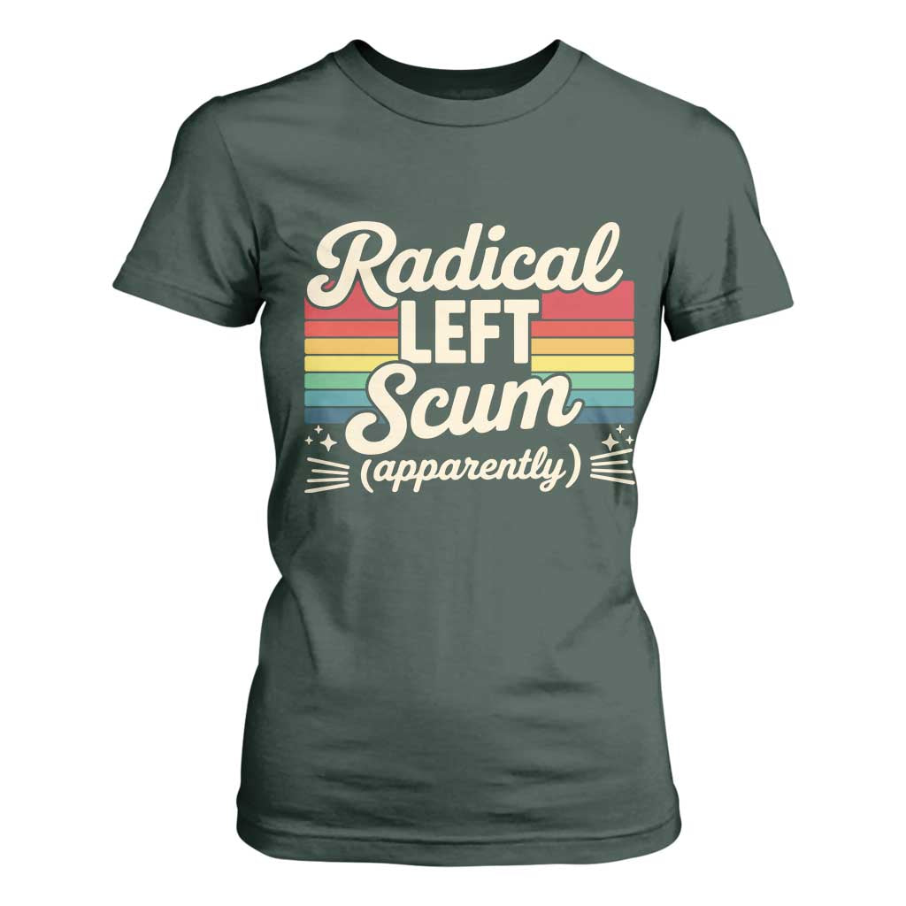Funny Radical Left Scum Apparently T Shirt For Women Retro Political Humor TS02 Dark Forest Green Print Your Wear