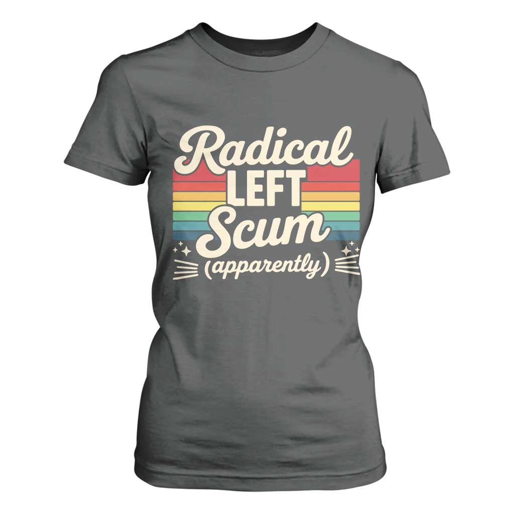 Funny Radical Left Scum Apparently T Shirt For Women Retro Political Humor TS02 Dark Heather Print Your Wear