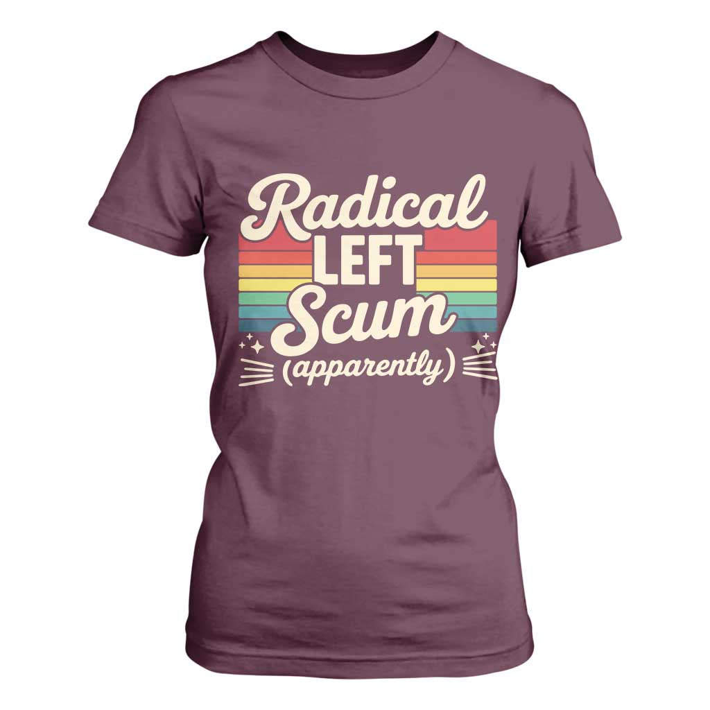 Funny Radical Left Scum Apparently T Shirt For Women Retro Political Humor TS02 Maroon Print Your Wear