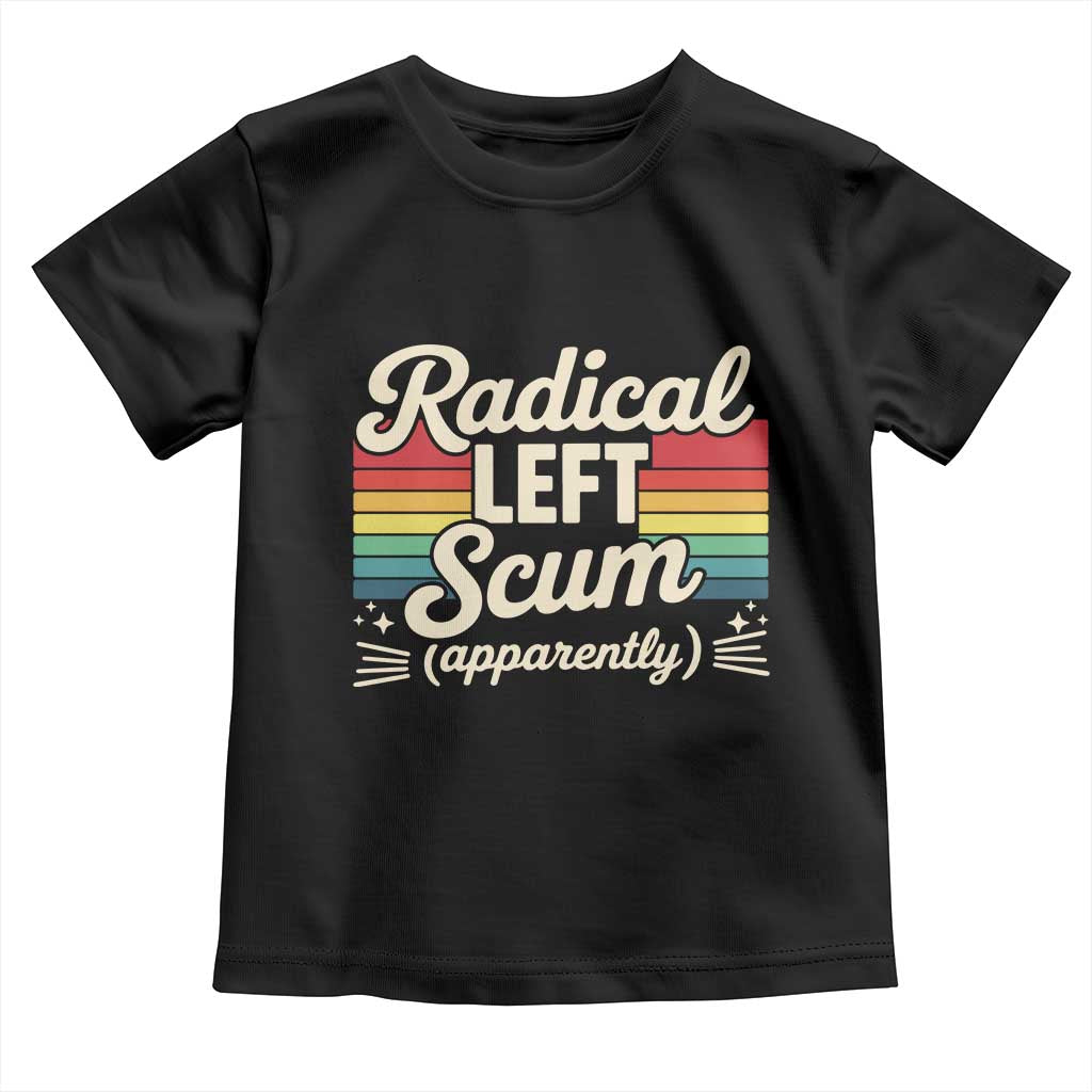Funny Radical Left Scum Apparently Toddler T Shirt Retro Political Humor TS02 Black Print Your Wear