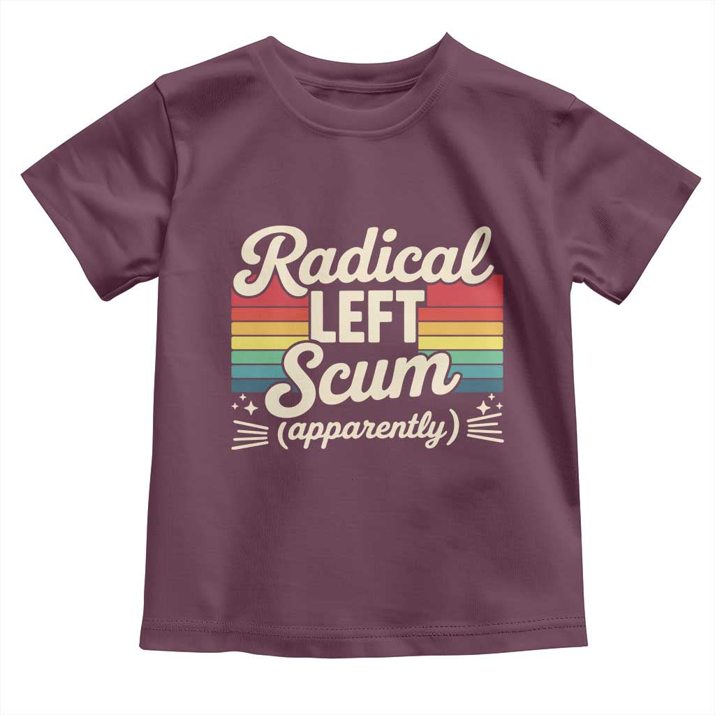 Funny Radical Left Scum Apparently Toddler T Shirt Retro Political Humor TS02 Maroon Print Your Wear