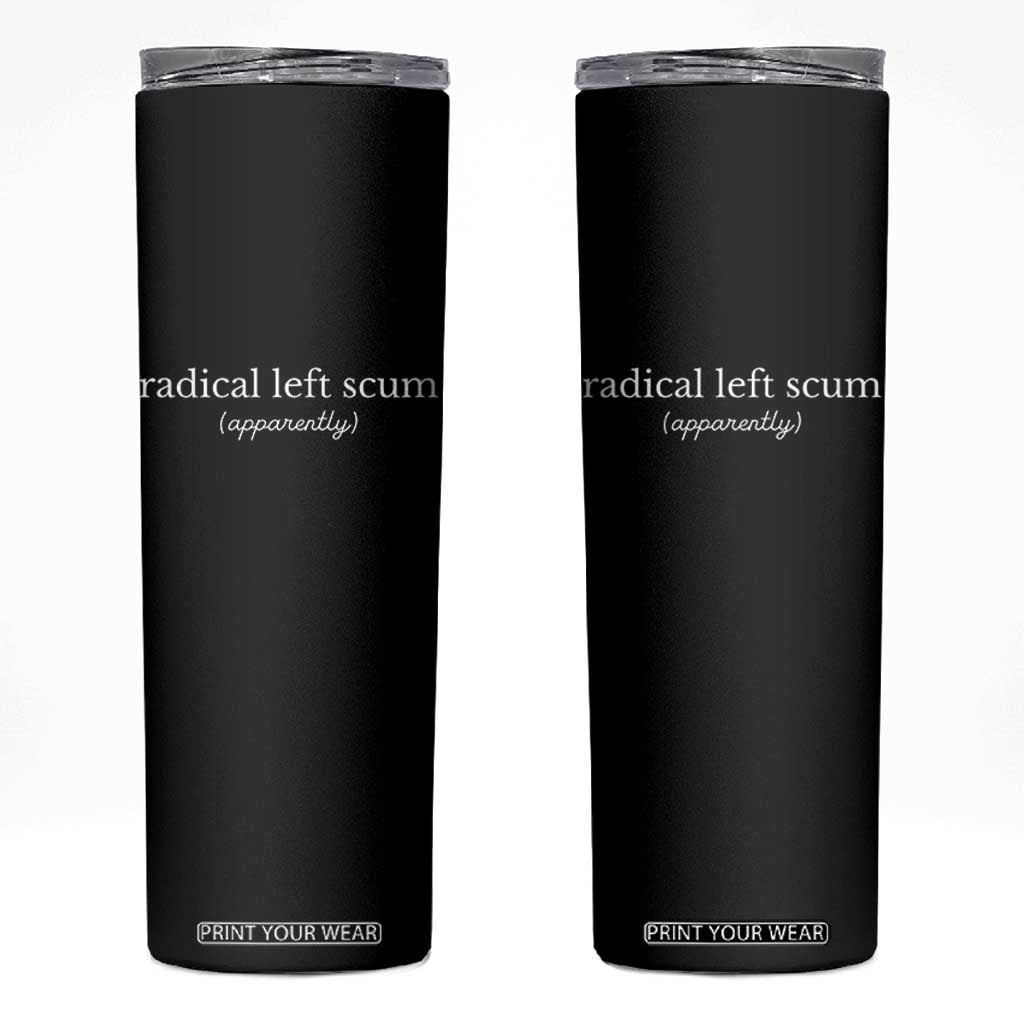 Radical Left Scum Apparently Skinny Tumbler Minimalist Political Humor Satire TS02 Black Print Your Wear