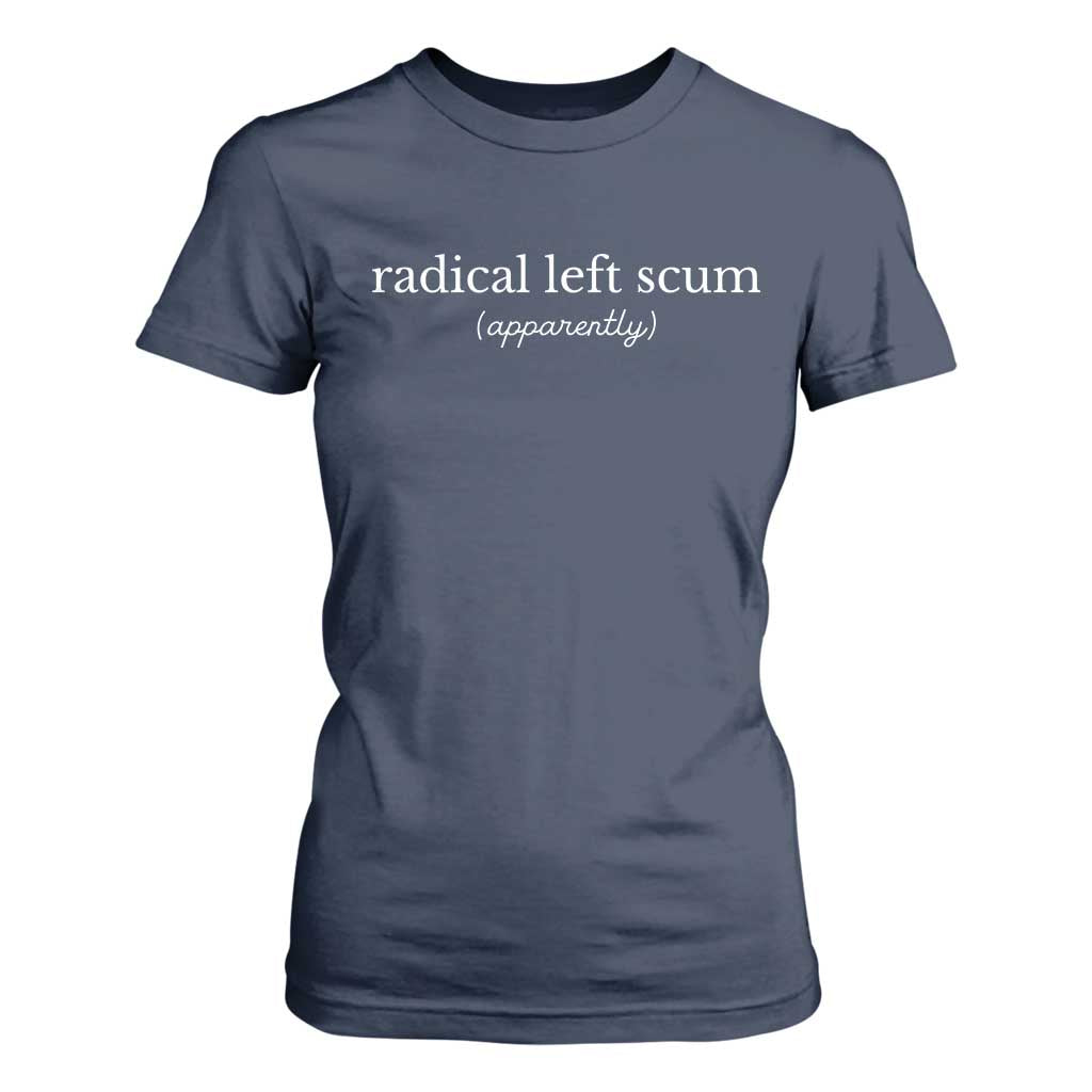 Radical Left Scum Apparently T Shirt For Women Minimalist Political Humor Satire TS02 Navy Print Your Wear