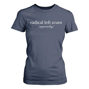 Radical Left Scum Apparently T Shirt For Women Minimalist Political Humor Satire TS02 Navy Print Your Wear