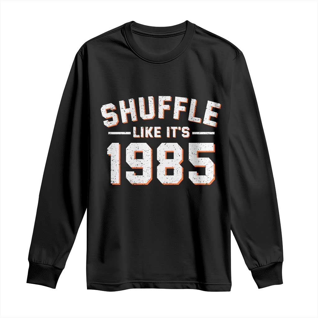 Shuffle Like Its 1985 Long Sleeve Shirt Retro Championship Celebrated TS02 Black Print Your Wear