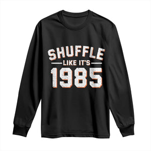 Shuffle Like Its 1985 Long Sleeve Shirt Retro Championship Celebrated TS02 Black Print Your Wear