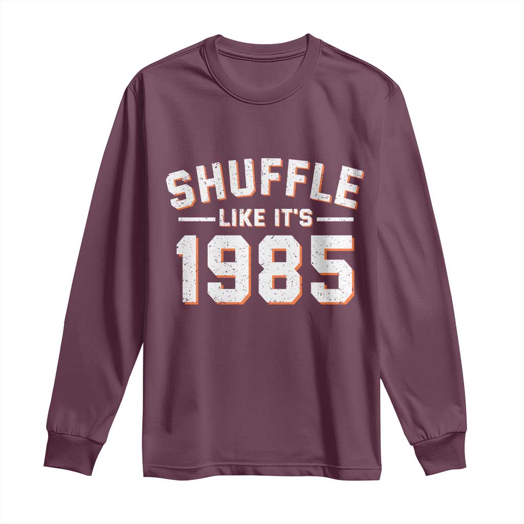 Shuffle Like Its 1985 Long Sleeve Shirt Retro Championship Celebrated TS02 Maroon Print Your Wear