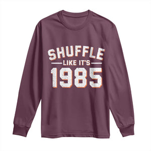 Shuffle Like Its 1985 Long Sleeve Shirt Retro Championship Celebrated TS02 Maroon Print Your Wear