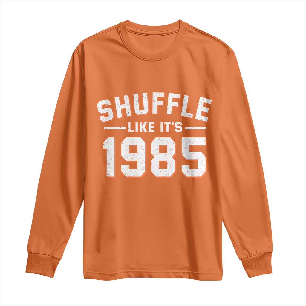 Shuffle Like Its 1985 Long Sleeve Shirt Retro Championship Celebrated TS02 Orange Print Your Wear