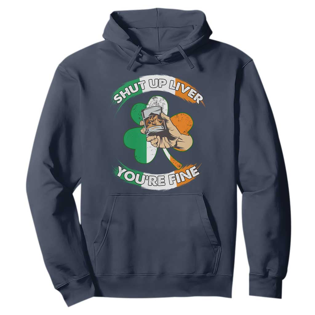 Funny St. Patricks Day Hoodie Shut Up Liver You're Fine Drinking Team Squad TS02 Navy Printyourwear