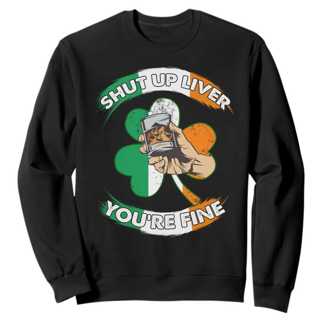 Funny St. Patricks Day Sweatshirt Shut Up Liver You're Fine Drinking Team Squad TS02 Black Printyourwear