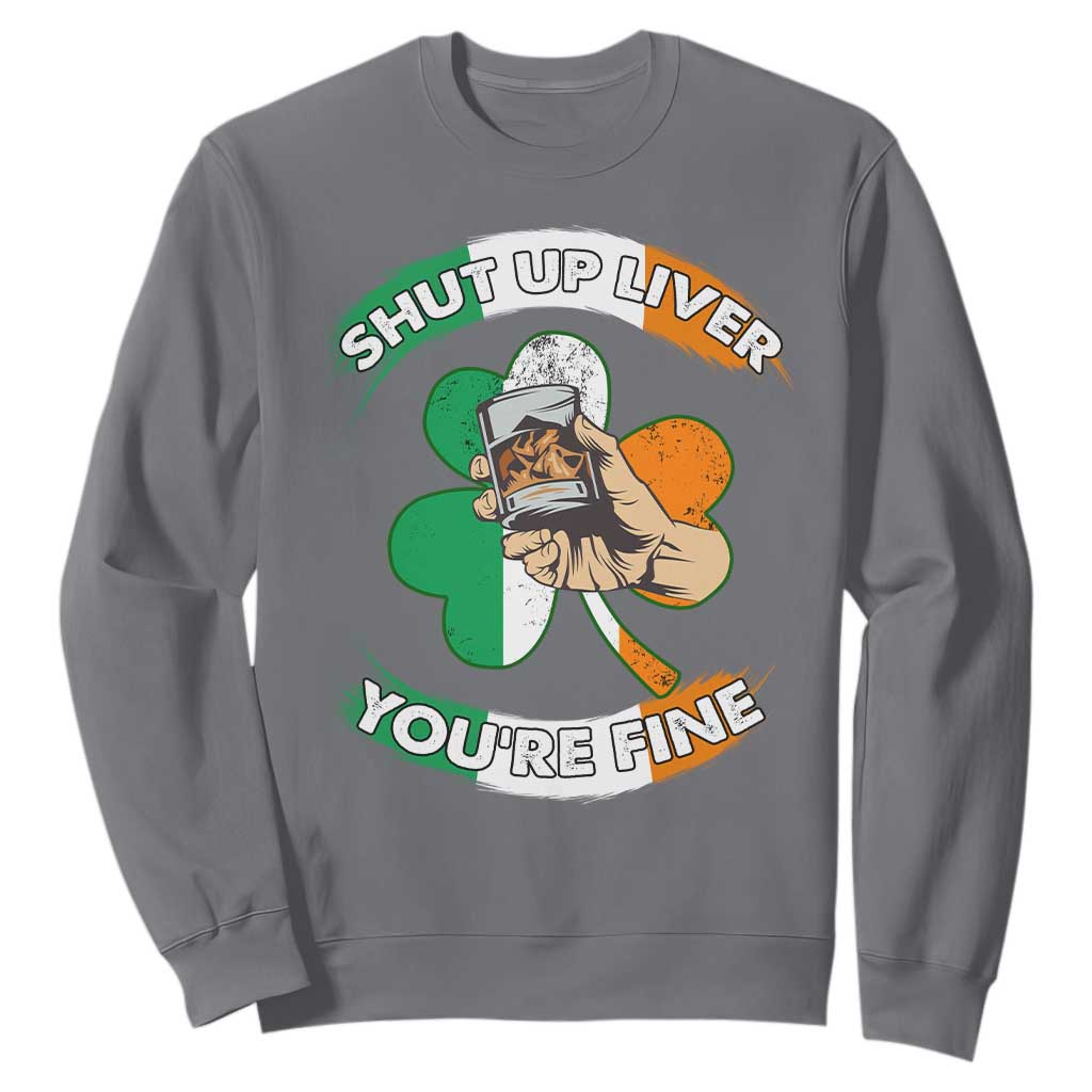 Funny St. Patricks Day Sweatshirt Shut Up Liver You're Fine Drinking Team Squad TS02 Charcoal Printyourwear