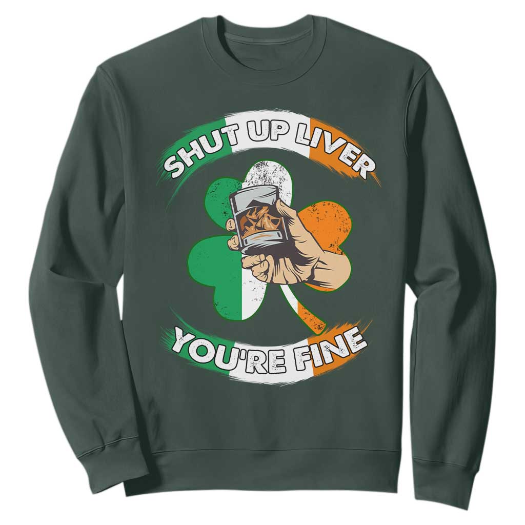 Funny St. Patricks Day Sweatshirt Shut Up Liver You're Fine Drinking Team Squad TS02 Dark Forest Green Printyourwear