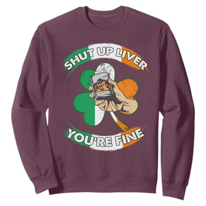 Funny St. Patricks Day Sweatshirt Shut Up Liver You're Fine Drinking Team Squad TS02 Maroon Printyourwear