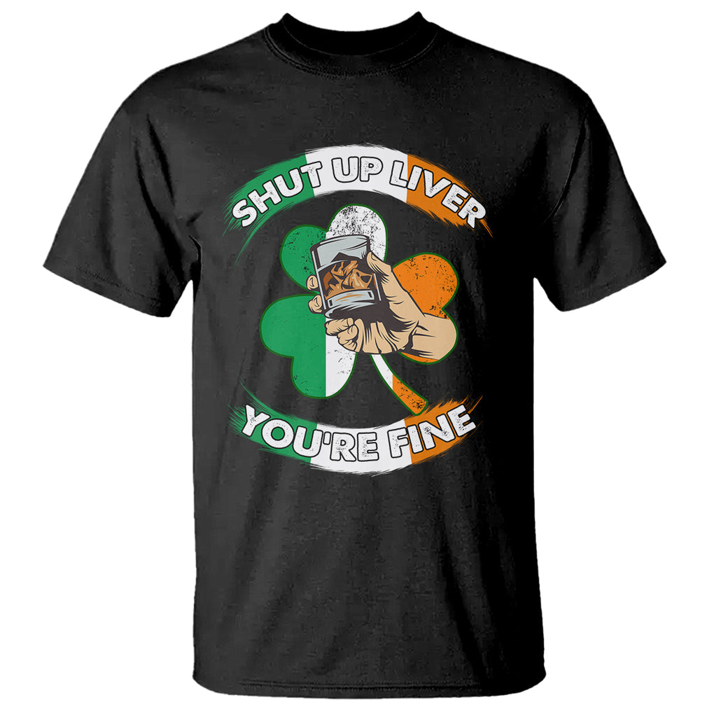 Funny St. Patricks Day T Shirt Shut Up Liver You're Fine Drinking Team Squad TS02 Black Printyourwear