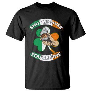 Funny St. Patricks Day T Shirt Shut Up Liver You're Fine Drinking Team Squad TS02 Black Printyourwear